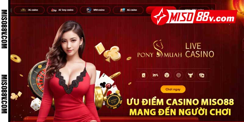 Ưu điểm Casino MISO88 mang đến người chơi